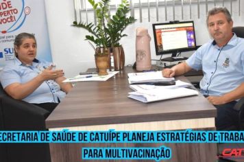 SECRETARIA DE SAÚDE DE CATUÍPE PLANEJA ESTRATÉGIAS DE TRABALHO PARA MULTIVACINAÇÃO