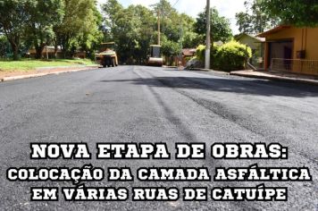 NOVA ETAPA DE OBRAS: COLOCAÇÃO DA CAMADA ASFÁLTICA EM VÁRIAS RUAS DE CATUÍPE