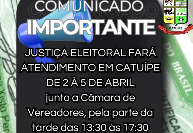 JUSTIÇA ELEITORAL FARÁ ATENDIMENTO EM CATUÍPE DE 2 À 5 DE ABRIL 