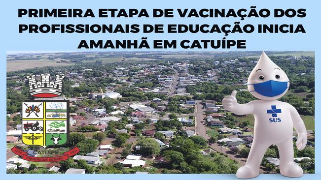 PRIMEIRA ETAPA DE VACINAÇÃO CONTRA A COVID-19 NOS PROFISSIONAIS DA EDUCAÇÃO INICIA AMANHÃ EM CATUÍPE